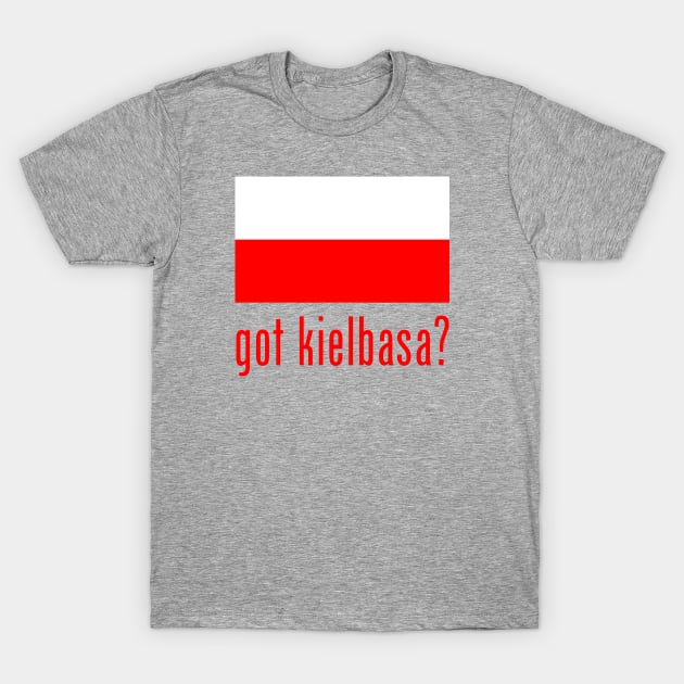 got kielbasa? T-Shirt by MessageOnApparel